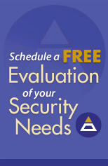 Schedule a FREE Evalutation of your Security Needs